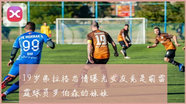 19岁弗拉格恋情曝光女友竟是前雷霆球员罗伯森的妹妹